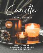 Candle Making Recipes: How to Make Homemade Candles for Beginners