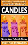 Candles: Simple Guide to Candle Making - DIY Candles, Homemade Candles, Natural Candles & Candle Crafts
