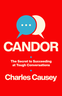 Candor: The Secret to Succeeding at Tough Conversations - Causey, Charles