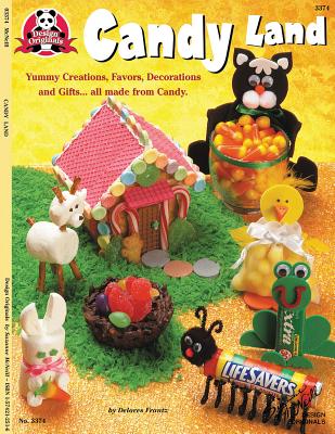 Candy Land: Yummy Creations Favors Decorations and Gifts All Made from Candy - Frantz, Dolores