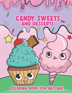 Candy Sweets and Desserts: Coloring Book For Any Age: Kawaii Coloring Book Sweet Treats; Food Coloring Books for Adults and Kids; Kawaii Coloring Books for Girls ages 8-12