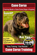 Cane Corso Training Book for Cane Corso Dogs & Puppies By BoneUP DOG Training, Dog Care, Dog Behavior, Hand Cues Too! Are You Ready to Bone Up? Easy Training * Fast Results, Cane Corso Training