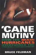 'Cane Mutiny: How the Miami Hurricanes Overturned the Football Establishment - Feldman, Bruce