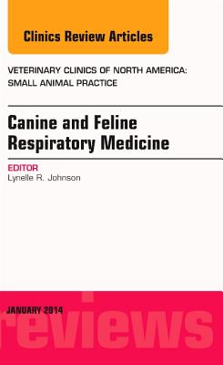 Canine and Feline Respiratory Medicine, an Issue of Veterinary Clinics: Small Animal Practice: Volume 44-1 - Johnson, Lynelle R