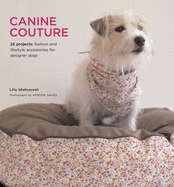 Canine Couture: 25 Projects - Fashion and Lifestyle Accessories for Designer Dogs - Shahravesh, Lily