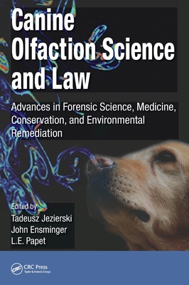 Canine Olfaction Science and Law: Advances in Forensic Science, Medicine, Conservation, and Environmental Remediation - Jezierski, Tadeusz (Editor), and Ensminger, John (Editor), and Papet, L. E. (Editor)