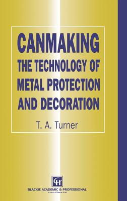 Canmaking: The Technology of Metal Protection and Decoration - Turner, Terry A