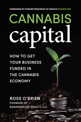 Cannabis Capital: How to Get Your Business Funded in the Cannabis Economy - O'Brien, Ross