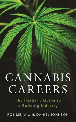Cannabis Careers: The Insider's Guide to a Budding Industry - Mejia, Rob, and Johnson, Daniel
