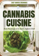 Cannabis Cuisine: Bud Pairings of a Born Again Chef (Cannabis Cookbook or Weed Cookbook, Marijuana Gift, Cooking Edibles, Cooking with Cannabis)