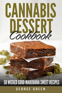 Cannabis Dessert Cookbook: 50 Wicked Good Marijuana Sweet Recipes