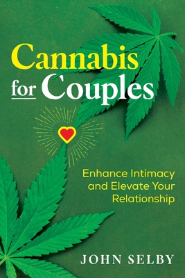 Cannabis for Couples: Enhance Intimacy and Elevate Your Relationship - Selby, John