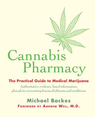 Cannabis Pharmacy: The Practical Guide to Medical Marijuana - Backes, Michael, and Weil, Andrew, MD (Foreword by)
