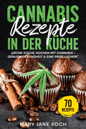 Cannabis Rezepte in der Kche: Grne Kche: Kochen mit Cannabis - Genuss, Gesundheit & eine Prise Lachen" 70 Rezepte