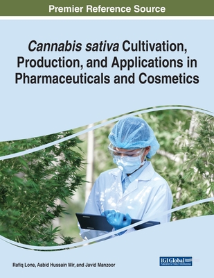 Cannabis sativa Cultivation, Production, and Applications in Pharmaceuticals and Cosmetics - Lone, Rafiq (Editor), and Mir, Aabid Hussain (Editor), and Manzoor, Javid (Editor)