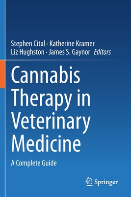 Cannabis Therapy in Veterinary Medicine: A Complete Guide - Cital, Stephen (Editor), and Kramer, Katherine (Editor), and Hughston, Liz (Editor)