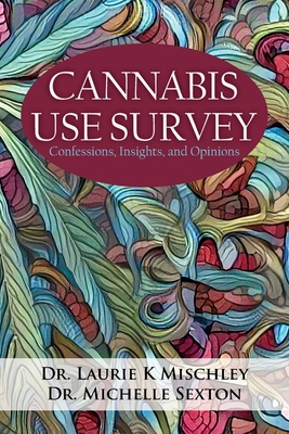 Cannabis Use Survey: Confessions, Insights, and Opinions - Mischley, Laurie K, and Sexton, Michelle