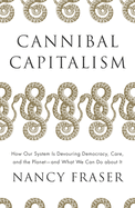 Cannibal Capitalism: How Our System Is Devouring Democracy, Care, and the Planetand What We Can Do about It