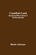 Cannibal-land: Adventures with a camera in the New Hebrides