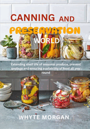 Canning and Preservation World: Extending shelf life of seasonal produce, prevent spoilage and ensuring availability of food all year round