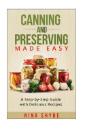 Canning and Preserving Made Easy: A Step-By-Step Guide with Delicious Recipes