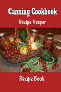 Canning Cookbook Recipe Keeper Recipe Book: Blank Recipe Book to Make Your Own Cookbook