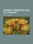 Canning, Preserving and Jelly Making - Hill, Janet McKenzie