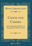 Canoe and Camera: A Two Hundred Mile Tour Through the Maine Forests (Classic Reprint)