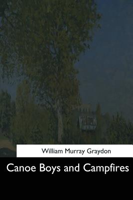 Canoe Boys and Campfires - Graydon, William Murray