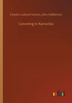 Canoeing in Kanuckia - Norton, Charles Ledyard Habberton John