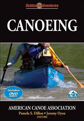 Canoeing: Outdoor Adventures - American Canoe Association (Editor), and Dillon, Pamela S (Editor), and Oyen, Jeremy (Editor)