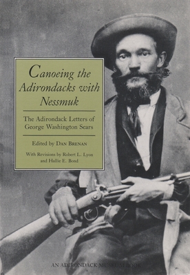 Canoeing the Adirondacks with Nessmuk: The Adirondack Letters of George Washington Sears - Brenan, Dan (Editor)