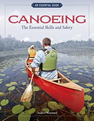 Canoeing: The Essential Skills and Safety - Westwood, Andrew, and Villecourt, Paul (Photographer)