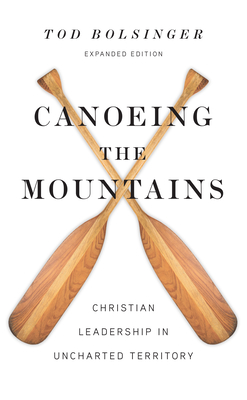 Canoeing the Mountains: Christian Leadership in Uncharted Territory - Bolsinger, Tod