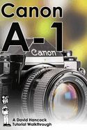 Canon A-1 35mm Film SLR Tutorial Walkthrough: A Complete Guide to Operating and Understanding the Canon A-1