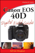 Canon EOS 40D Digital Field Guide - Lowrie, Charlotte K