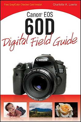 Canon EOS 60D Digital Field Guide - Lowrie, Charlotte K