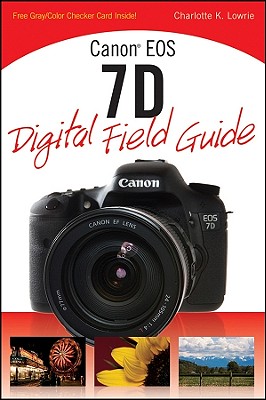 Canon EOS 7D Digital Field Guide - Lowrie, Charlotte K