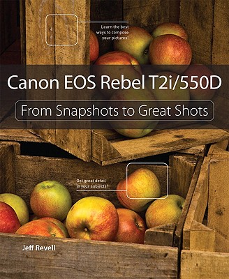 Canon EOS Rebel T2i / 550d: From Snapshots to Great Shots - Revell, Jeff