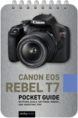 Canon EOS Rebel T7: Pocket Guide: Buttons, Dials, Settings, Modes, and Shooting Tips - Nook, Rocky