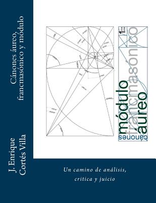 Canones: aureo, francmasonico y modulo.: Un camino de analisis, critica y juicio. - Lorenz, Lizette M (Contributions by), and Cortes Villa, Jose Enrique