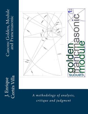 Canons: Golden, Module and Francmasonic.: A methodology of analysis and judgment. - Lorenz, Lizette M (Contributions by), and Cortes Villa, Jose Enrique