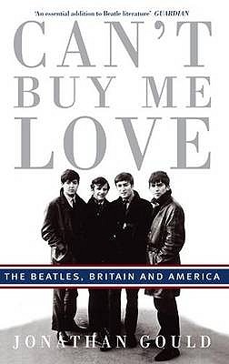 Can't Buy Me Love: The Beatles, Britain, and America - Gould, Jonathan