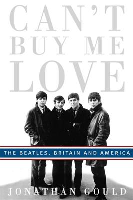 Can't Buy Me Love: The  Beatles , Britain, and America - Gould, Jonathan