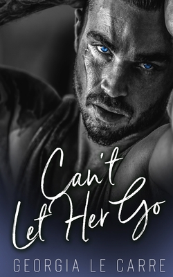 Can't Let Her Go - Creations, I S (Editor), and Elliott, Leanore (Editor), and Le Carre, Georgia