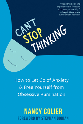 Can't Stop Thinking: How to Let Go of Anxiety and Free Yourself from Obsessive Rumination - Colier, Nancy, and Bodian, Stephan (Foreword by)