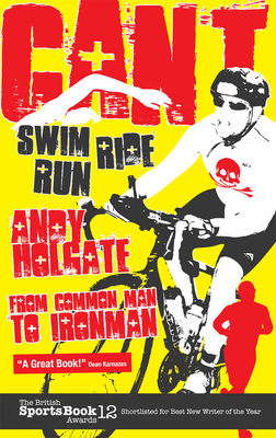Can't Swim; Can't Ride; Can't Run: My Triathlon Journey from Common Man to Ironman - Holgate, Andy