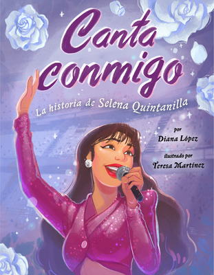 Canta Conmigo: La Historia de Selena Quintanilla - Lpez, Diana