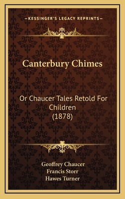 Canterbury Chimes: Or Chaucer Tales Retold for Children (1878) - Chaucer, Geoffrey, and Francis Storr (Editor), and Hawes Turner (Editor)