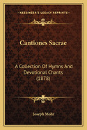 Cantiones Sacrae: A Collection of Hymns and Devotional Chants (1878)